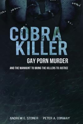 Cobra Killer: Gay Porn, Murder, and the Manhunt to Bring the Killers to Justice by Conway, Peter A.