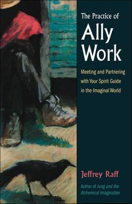 The Practice of Ally Work: Meeting and Partnering with Your Spirit Guide in the Imaginal World by Raff, Jeffrey