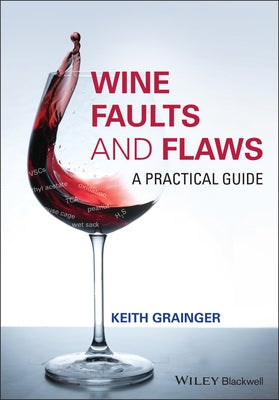 Wine Faults and Flaws: A Practical Guide by Grainger, Keith