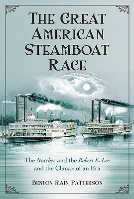 The Great American Steamboat Race: The Natchez and the Robert E. Lee and the Climax of an Era by Patterson, Benton Rain