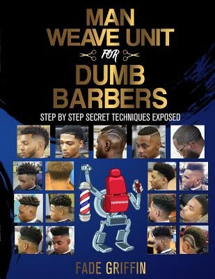 Man Weave Unit For Dumb Barbers: Step-By-Step Secret Techniques Exposed Paperback Createspace Independent Publishing Platform