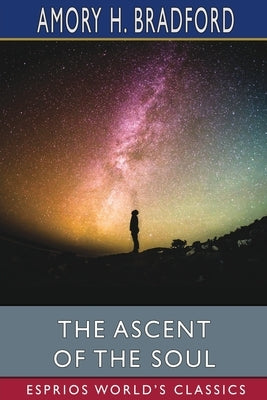 The Ascent of the Soul (Esprios Classics) by Bradford, Amory H.