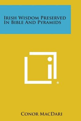 Irish Wisdom Preserved in Bible and Pyramids Paperback Literary Licensing, LLC