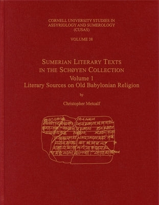 Sumerian Literary Texts in the Schøyen Collection: Volume 1: Literary Sources on Old Babylonian Religion by Metcalf, Christopher