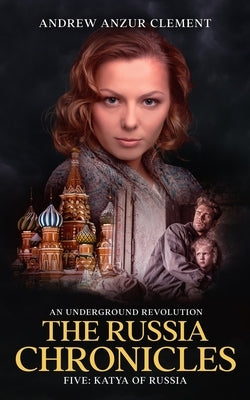 The Russia Chronicles. An Underground Revolution. Five: Katya of Russia Paperback Independently Published