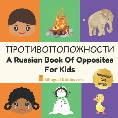 A Russian Book Of Opposites For Kids: Language Learning Book Gift For Bilingual Children, Toddlers & Babies Ages 2 - 4 by Press, Bilingual Kiddos