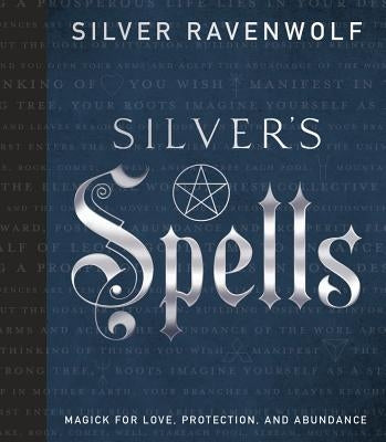 Silver's Spells: Magick for Love, Protection, and Abundance by Ravenwolf, Silver