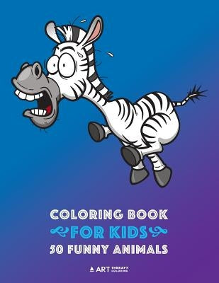 Coloring Book for Kids: 50 Funny Animals: Easy Colouring Pages for Boys and Girls, Beginner Friendly for Ages 1, 2-4, 4-8, 8-12 Year Old, Todd by Art Therapy Coloring