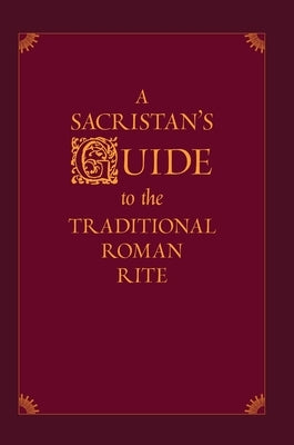 A Sacristan's Guide to the Traditional Roman Rite by Morlin, Nicholas