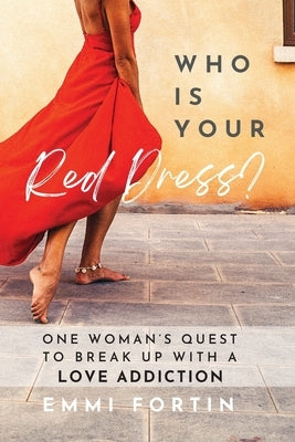 Who Is Your Red Dress?: One Woman's Quest to Break Up With A Love Addiction by Fortin, Emmi