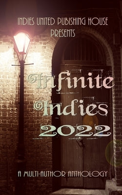Infinite Indies: 2022 Paperback Indies United Publishing House, LLC