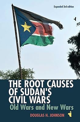 The Root Causes of Sudan's Civil Wars: Old Wars and New Wars [Expanded 3rd Edition] Paperback James Currey