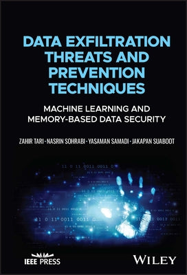 Data Exfiltration Threats and Prevention Techniques: Machine Learning and Memory-Based Data Security by Tari, Zahir