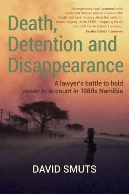 Death, Detention and Disappearance: A lawyer's battle to hold power to account in 1980s Namibia Paperback Tafelberg