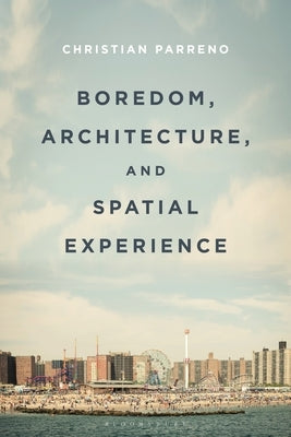 Boredom, Architecture, and Spatial Experience Paperback Bloomsbury Publishing PLC