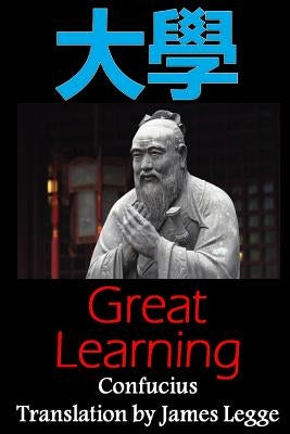 Great Learning: Bilingual Edition, English and Chinese: A Confucian Classic of Ancient Chinese Literature by Legge, James