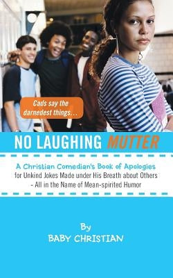 No Laughing Mutter: A Christian Comedian's Book of Apologies for Unkind Jokes Made Under His Breath about Others - All in the Name of Mean by Baby Christian