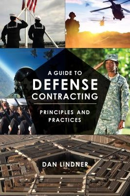 A Guide to Defense Contracting: Principles and Practices by Lindner, Dan