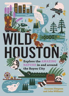 Wild Houston: Explore the Amazing Nature in and Around the Bayou City Paperback Timber Press (OR)