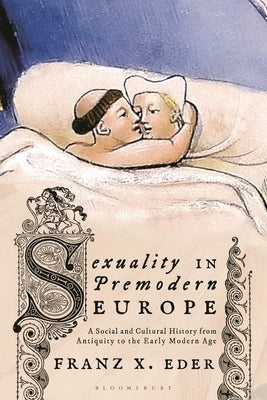 Sexuality in Premodern Europe: A Social and Cultural History from Antiquity to the Early Modern Age Paperback Bloomsbury Academic