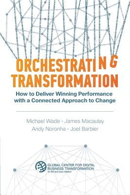 Orchestrating Transformation: How to Deliver Winning Performance with a Connected Approach to Change Paperback Dbt Center Press
