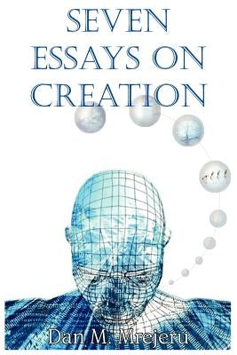 Seven Essays on Creation by Mrejeru, Dan M.