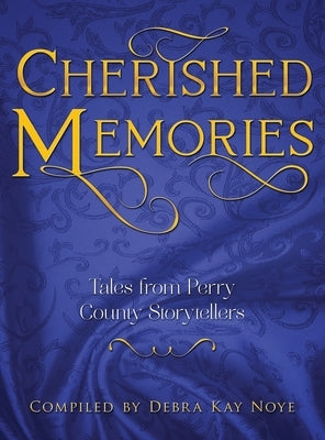 Cherished Memories: Tales from Perry County Storytellers by Noye, Debra
