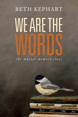We Are the Words: the master memoir class Independently Published