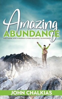 Amazing Abundance: For Those Who Struggle Living Paycheck to Paycheck by Chalkias, John