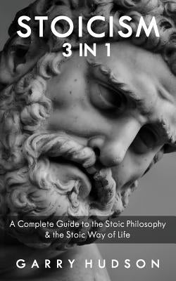 Stoicism: A Complete Guide to the Stoic Philosophy & the Stoic Way of Life by Hudson, Garry