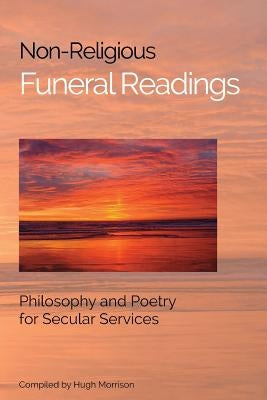 Non-Religious Funeral Readings: Philosophy and Poetry for Secular Services by Morrison, Hugh