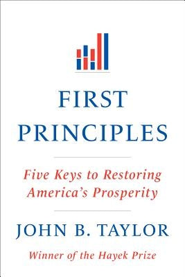 First Principles: Five Keys to Restoring America's Prosperity by Taylor, John B.