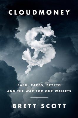 Cloudmoney: Cash, Cards, Crypto, and the War for Our Wallets by Scott, Brett