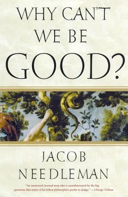 Why Can't We Be Good? by Needleman, Jacob