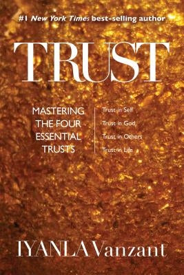 Trust: Mastering the Four Essential Trusts: Trust in Self, Trust in God, Trust in Others, Trust in Life by Vanzant, Iyanla