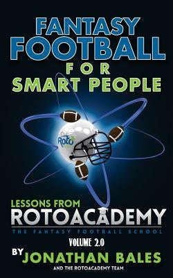 Fantasy Football for Smart People: Lessons from RotoAcademy (Volume 2.0) by Bales, Jonathan