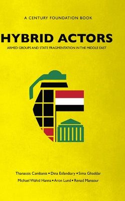 Hybrid Actors: Armed Groups and State Fragmentation in the Middle East Paperback Century Foundation Press