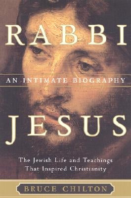 Rabbi Jesus: An Intimate Biography by Chilton, Bruce