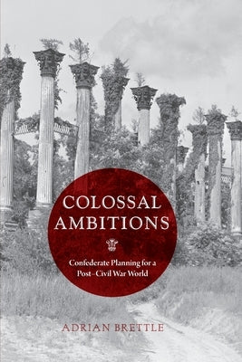 Colossal Ambitions: Confederate Planning for a Post-Civil War World Paperback University of Virginia Press