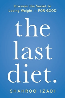 The Last Diet.: Discover the Secret to Losing Weight - For Good by Izadi, Shahroo