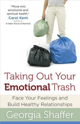 Taking Out Your Emotional Trash: Face Your Feelings and Build Healthy Relationships Paperback Harvest House Publishers