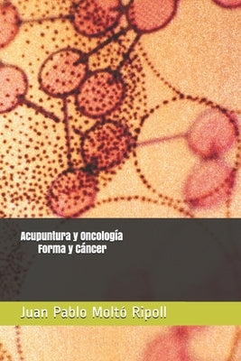 Acupuntura y Oncología: Forma y Cáncer by Moltó Ripoll, Juan Pablo