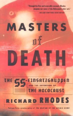 Masters of Death: The SS-Einsatzgruppen and the Invention of the Holocaust by Rhodes, Richard