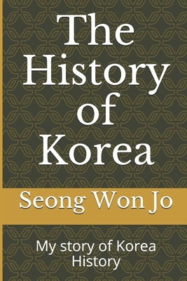 The History of Korea: My story of Korea History Paperback Independently Published