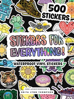 Stickers for Everything: A Sticker Book of 500+ Waterproof Stickers for Water Bottles, Laptops, Car Bumpers, or Whatever Your Heart Desires by Thompson, Brita Lynn