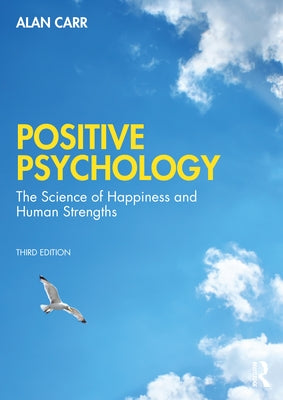 Positive Psychology: The Science of Wellbeing and Human Strengths by Carr, Alan