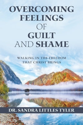 Overcoming Feelings of Guilt and Shame: Walking in the Freedom That Christ Brings Paperback WestBow Press