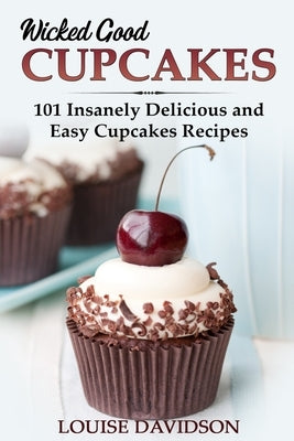 Wicked Good Cupcakes: Insanely Delicious and Easy Cupcake Recipes Paperback Independently Published