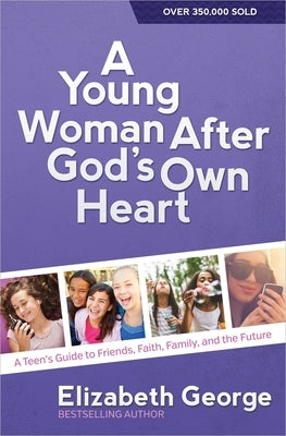 A Young Woman After God's Own Heart: A Teen's Guide to Friends, Faith, Family, and the Future Paperback Harvest House Publishers
