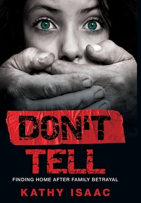 Don't Tell: Finding Home after Family Betrayal by Isaac, Kathy